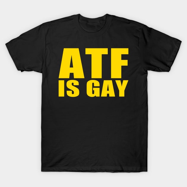 ATF is Gay T-Shirt by EmrysDesigns